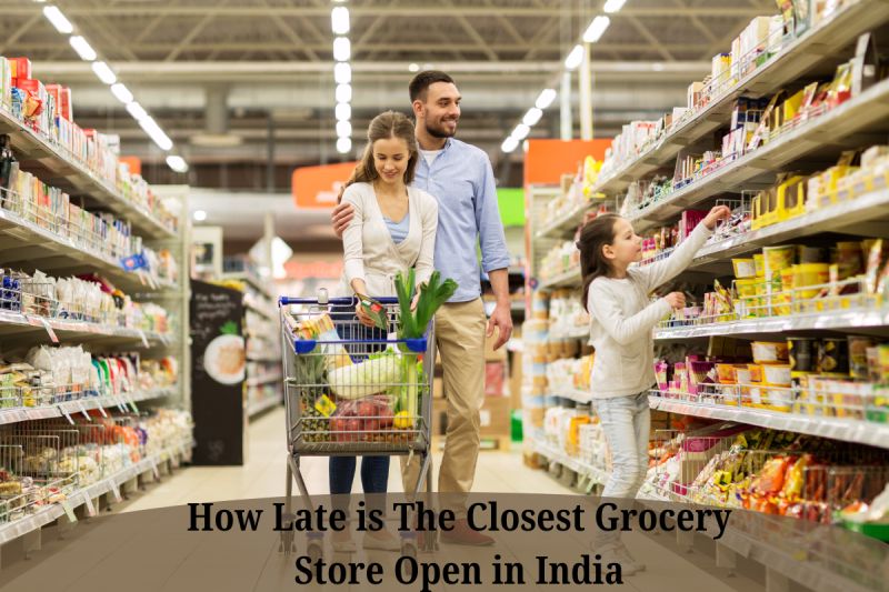 How Late is The Closest Grocery Store Open in India