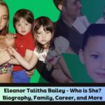 Eleanor Talitha Bailey - Who is She Biography, Family, Career, and More